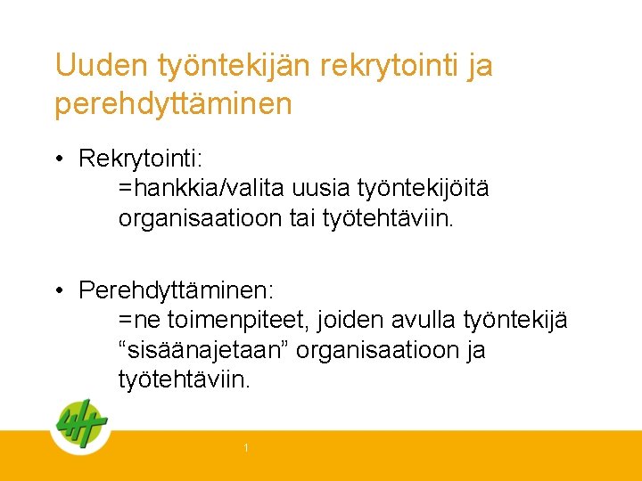 Uuden työntekijän rekrytointi ja perehdyttäminen • Rekrytointi: =hankkia/valita uusia työntekijöitä organisaatioon tai työtehtäviin. •