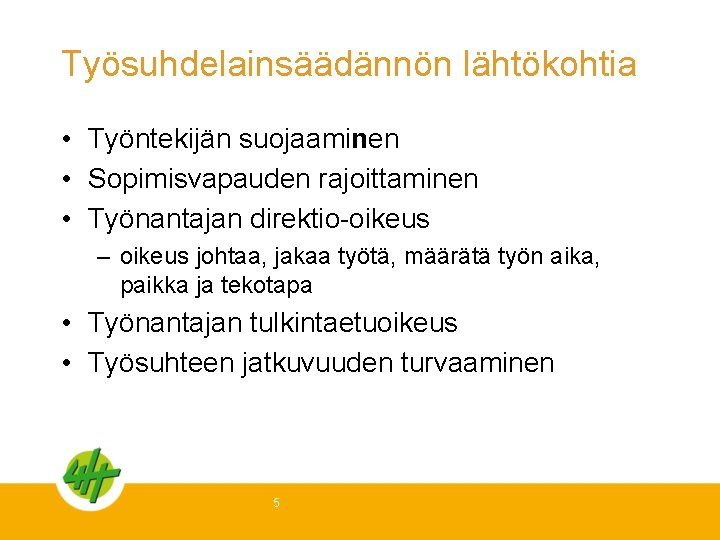 Työsuhdelainsäädännön lähtökohtia • Työntekijän suojaaminen • Sopimisvapauden rajoittaminen • Työnantajan direktio-oikeus – oikeus johtaa,