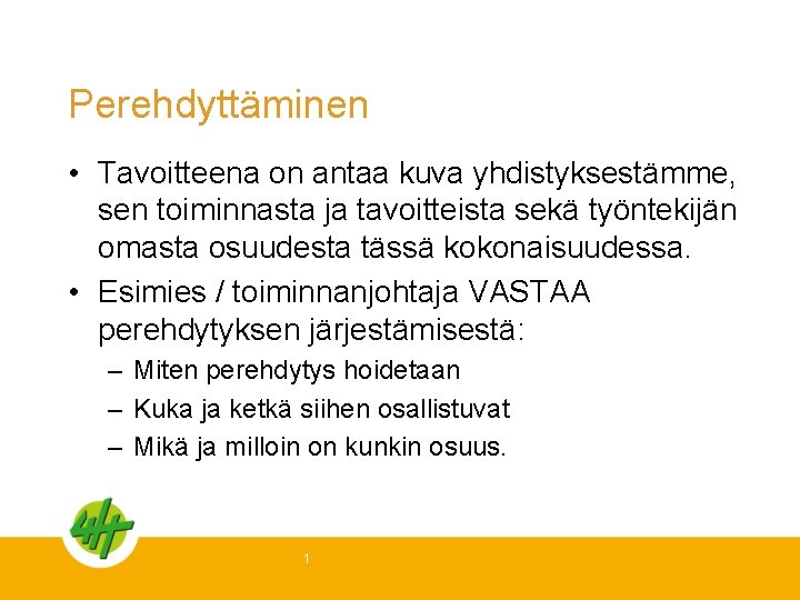 Perehdyttäminen • Tavoitteena on antaa kuva yhdistyksestämme, sen toiminnasta ja tavoitteista sekä työntekijän omasta