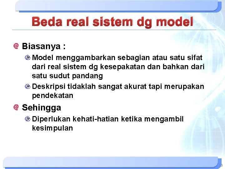 Beda real sistem dg model Biasanya : Model menggambarkan sebagian atau satu sifat dari