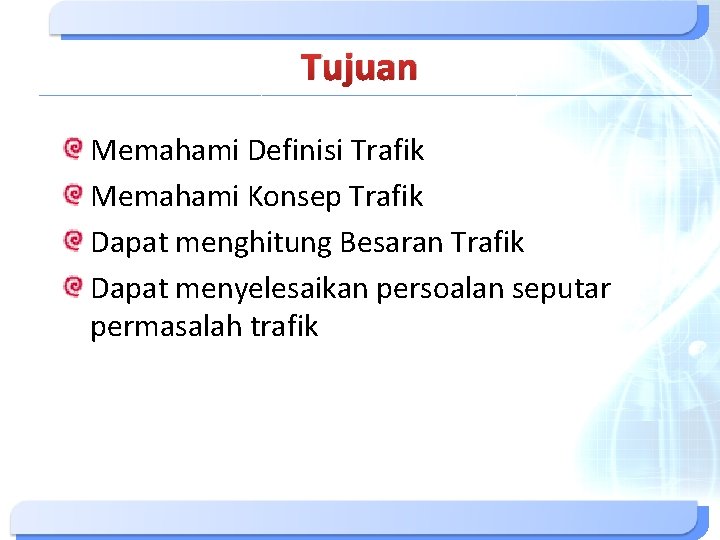 Tujuan Memahami Definisi Trafik Memahami Konsep Trafik Dapat menghitung Besaran Trafik Dapat menyelesaikan persoalan