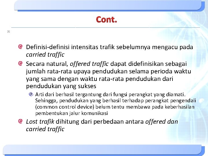 Cont. 35 Definisi-definisi intensitas trafik sebelumnya mengacu pada carried traffic Secara natural, offered traffic