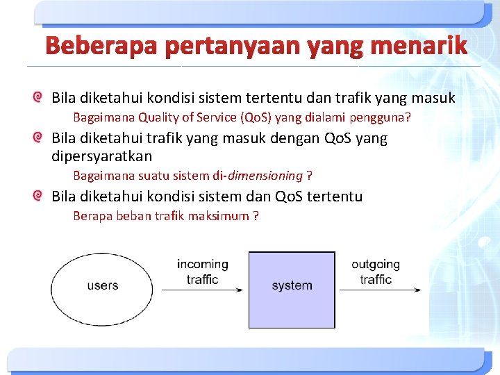 Beberapa pertanyaan yang menarik Bila diketahui kondisi sistem tertentu dan trafik yang masuk Bagaimana