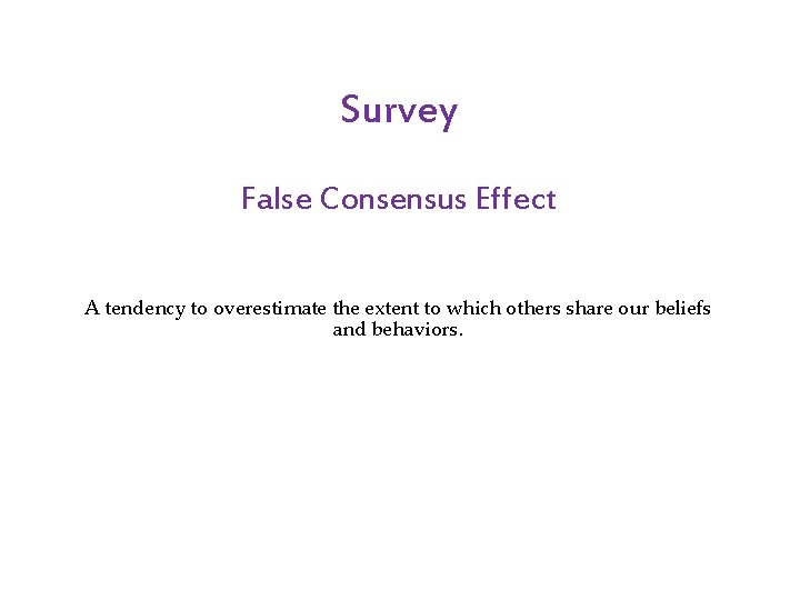 Survey False Consensus Effect A tendency to overestimate the extent to which others share Survey False Consensus Effect A tendency to overestimate the extent to which others share