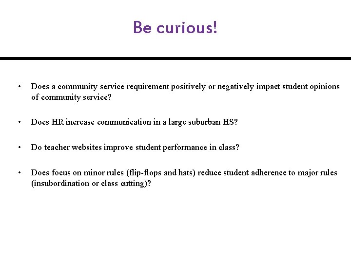 Be curious! • Does a community service requirement positively or negatively impact student opinions Be curious! • Does a community service requirement positively or negatively impact student opinions