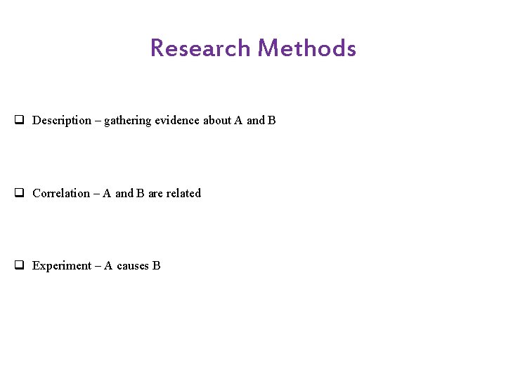 Research Methods q Description – gathering evidence about A and B q Correlation – Research Methods q Description – gathering evidence about A and B q Correlation –