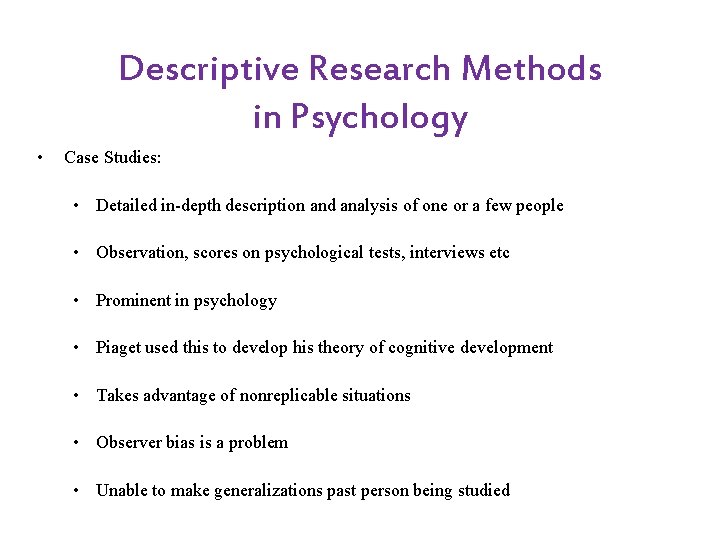 Descriptive Research Methods in Psychology • Case Studies: • Detailed in-depth description and analysis Descriptive Research Methods in Psychology • Case Studies: • Detailed in-depth description and analysis