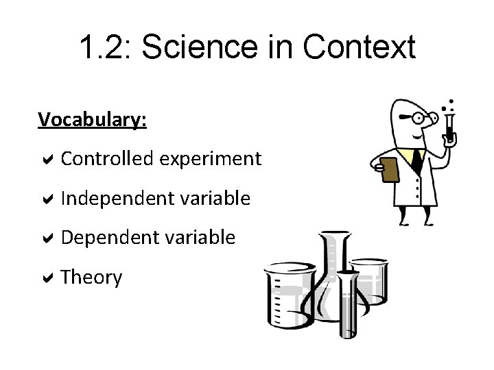 1. 2: Science in Context Vocabulary: a. Controlled experiment a. Independent variable a. Dependent