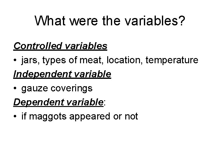 What were the variables? Controlled variables • jars, types of meat, location, temperature Independent