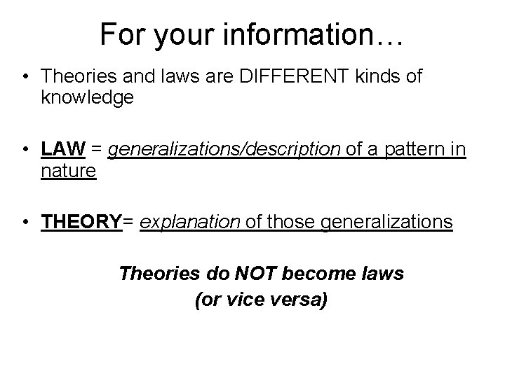 For your information… • Theories and laws are DIFFERENT kinds of knowledge • LAW