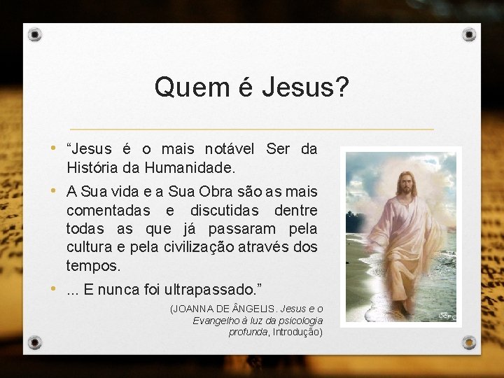 Quem é Jesus? • “Jesus é o mais notável Ser da História da Humanidade.