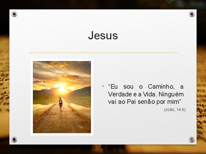 Jesus • “Eu sou o Caminho, a Verdade e a Vida. Ninguém vai ao