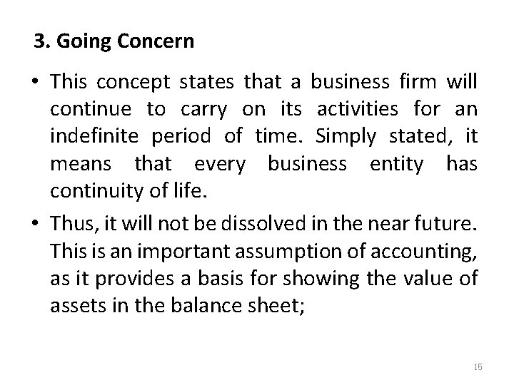 3. Going Concern • This concept states that a business firm will continue to