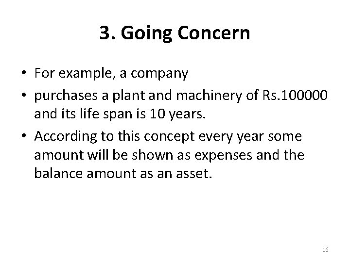 3. Going Concern • For example, a company • purchases a plant and machinery