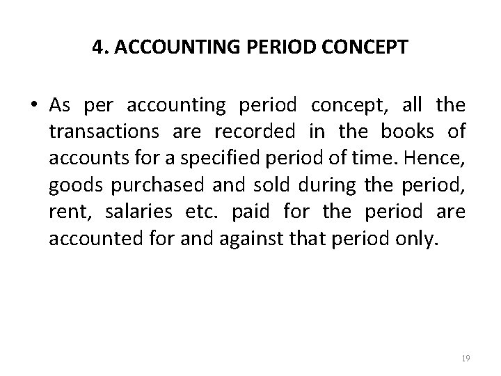 4. ACCOUNTING PERIOD CONCEPT • As per accounting period concept, all the transactions are