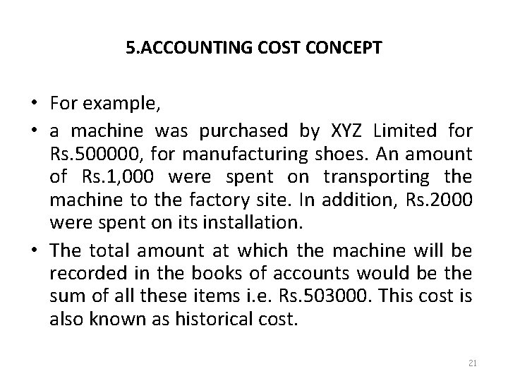 5. ACCOUNTING COST CONCEPT • For example, • a machine was purchased by XYZ