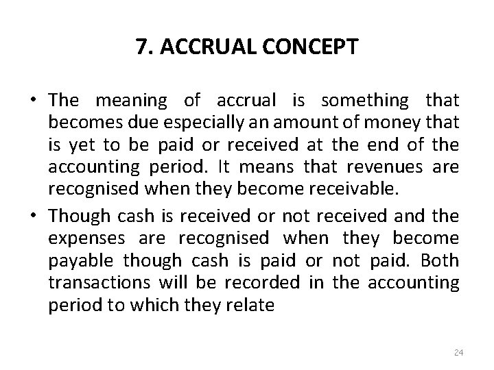 7. ACCRUAL CONCEPT • The meaning of accrual is something that becomes due especially