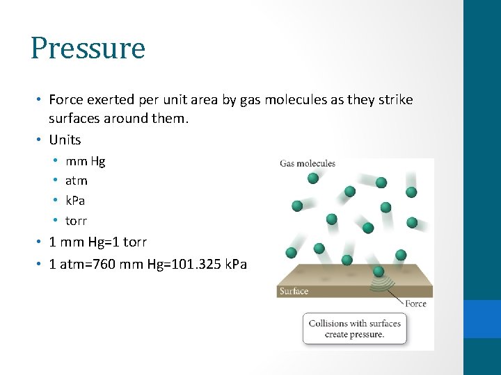 Pressure • Force exerted per unit area by gas molecules as they strike surfaces