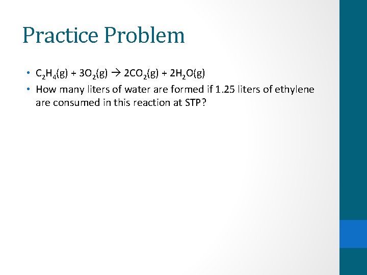Practice Problem • C 2 H 4(g) + 3 O 2(g) 2 CO 2(g)