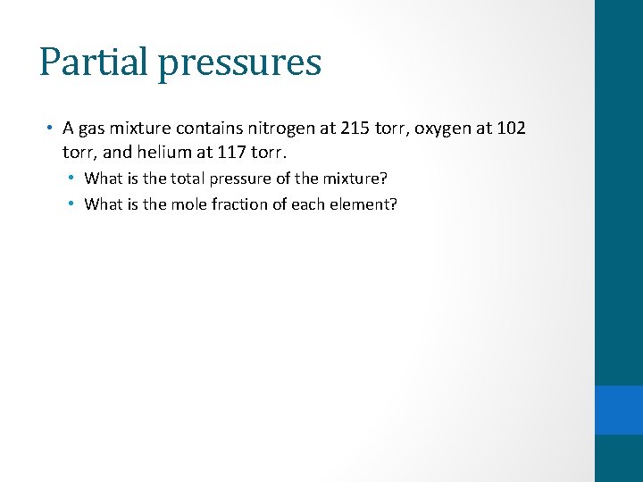 Partial pressures • A gas mixture contains nitrogen at 215 torr, oxygen at 102