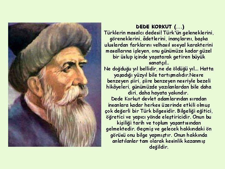 DEDE KORKUT (. . . ) Türklerin masalcı dedesi! Türk'ün geleneklerini, göreneklerini, âdetlerini, inançlarını,