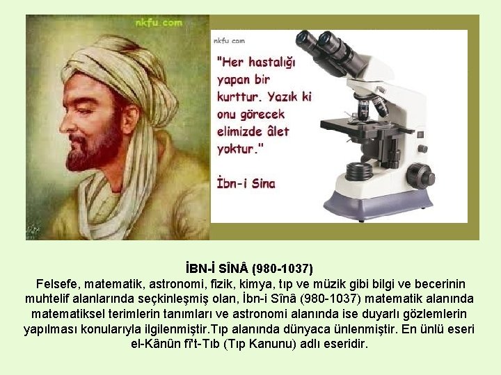 İBN-İ SÎN (980 -1037) Felsefe, matematik, astronomi, fizik, kimya, tıp ve müzik gibi bilgi
