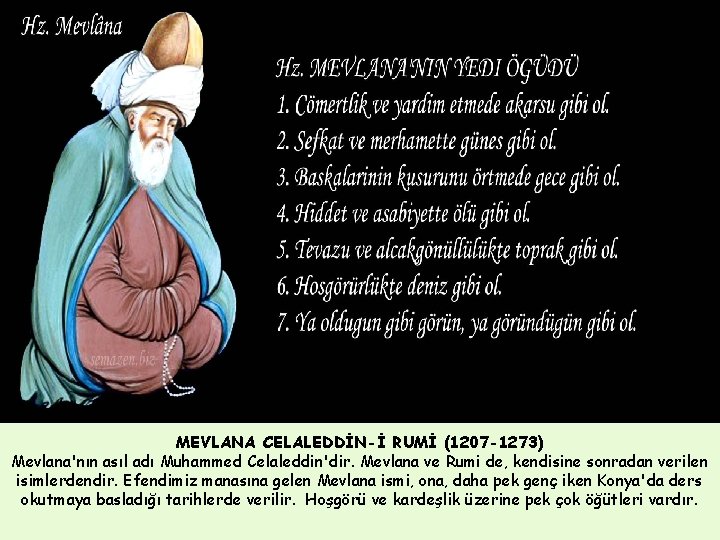 MEVLANA CELALEDDİN-İ RUMİ (1207 -1273) Mevlana'nın asıl adı Muhammed Celaleddin'dir. Mevlana ve Rumi de,