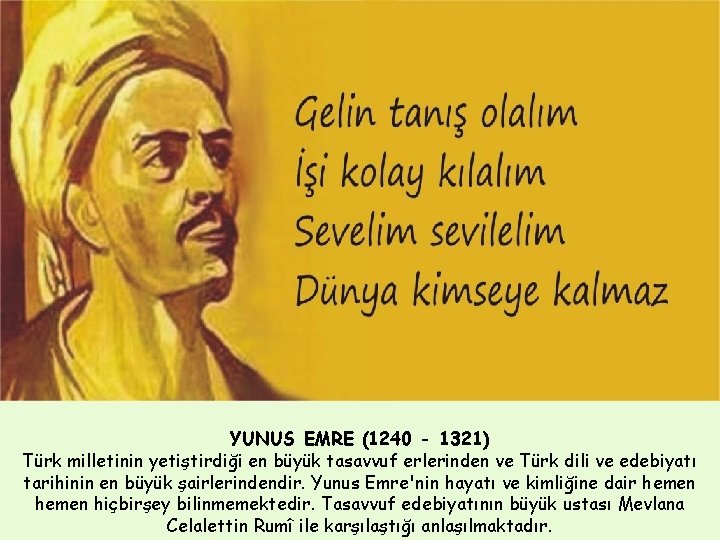 YUNUS EMRE (1240 - 1321) Türk milletinin yetiştirdiği en büyük tasavvuf erlerinden ve Türk