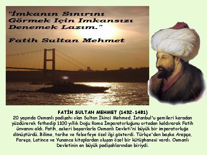 FATİH SULTAN MEHMET (1432 -1481) 20 yaşında Osmanlı padişahı olan Sultan İkinci Mehmed, İstanbul'u