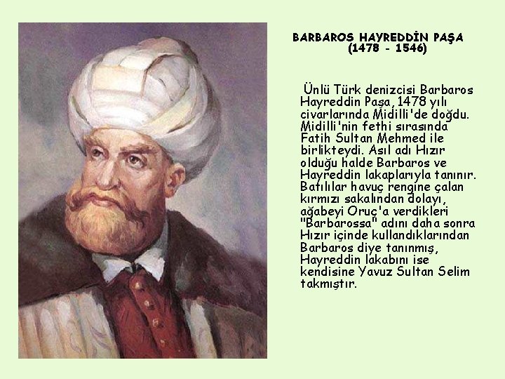 BARBAROS HAYREDDİN PAŞA (1478 - 1546) Ünlü Türk denizcisi Barbaros Hayreddin Paşa, 1478 yılı