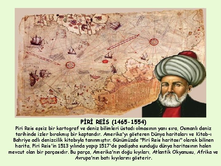 PİRİ REİS (1465 -1554) Piri Reis eşsiz bir kartograf ve deniz bilimleri üstadı olmasının