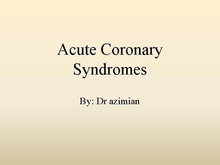 Acute Coronary Syndromes By: Dr azimian 