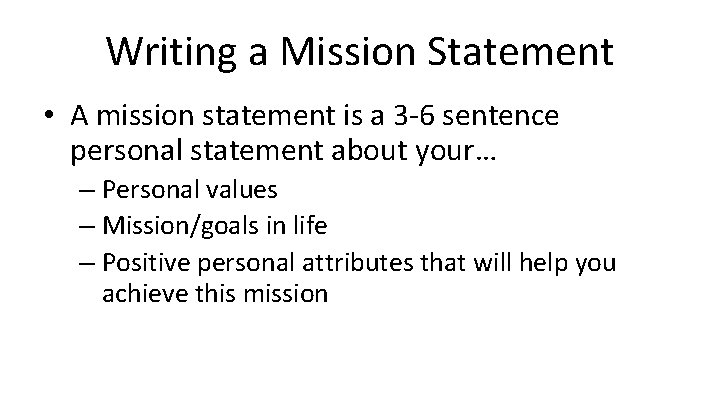 Writing a Mission Statement • A mission statement is a 3 -6 sentence personal