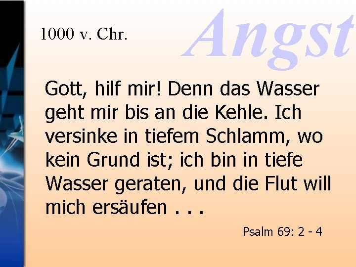 1000 v. Chr. Angst Gott, hilf mir! Denn das Wasser geht mir bis an