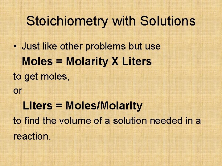 Stoichiometry with Solutions • Just like other problems but use Moles = Molarity X