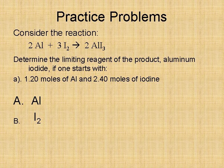 Practice Problems Consider the reaction: 2 Al + 3 I 2 2 Al. I
