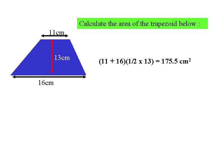 Calculate the area of the trapezoid below : 11 cm 13 cm 16 cm