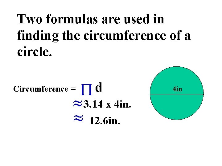 Two formulas are used in finding the circumference of a circle. Circumference = d
