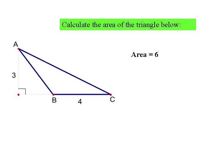Calculate the area of the triangle below: Area = 6 
