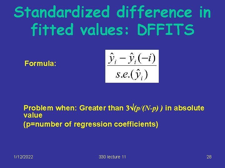Standardized difference in fitted values: DFFITS Formula: Problem when: Greater than 3Ö(p/(N-p) ) in