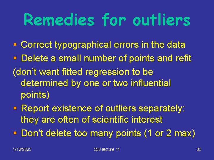 Remedies for outliers § Correct typographical errors in the data § Delete a small