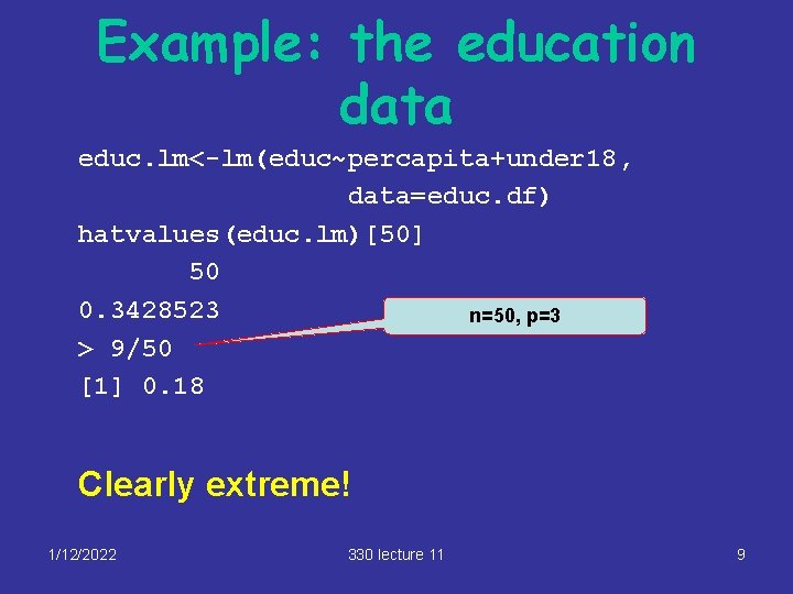 Example: the education data educ. lm<-lm(educ~percapita+under 18, data=educ. df) hatvalues(educ. lm)[50] 50 0. 3428523