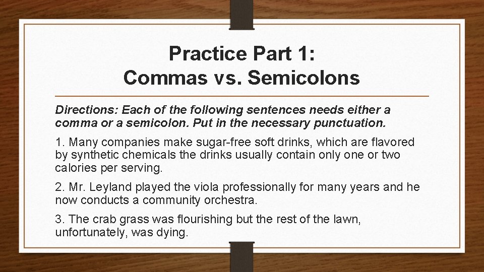 Practice Part 1: Commas vs. Semicolons Directions: Each of the following sentences needs either