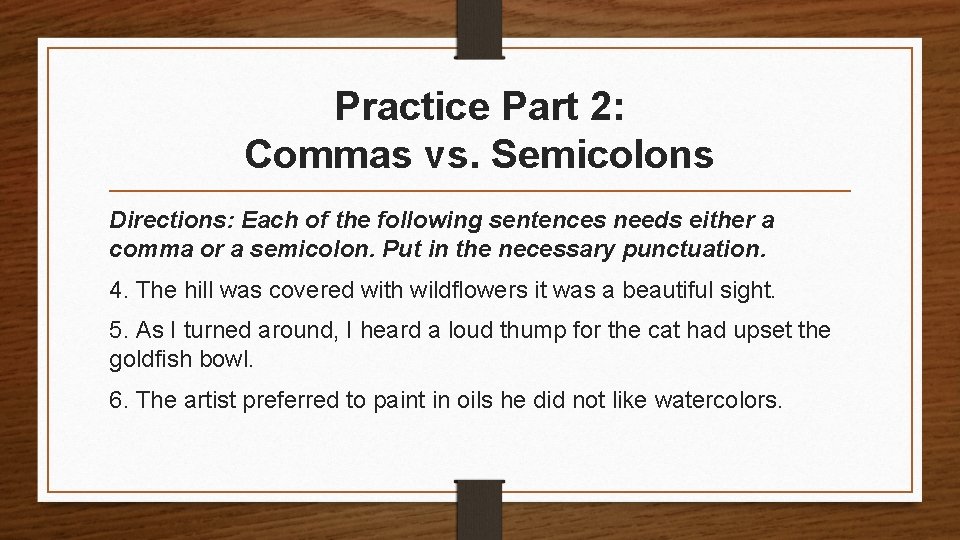 Practice Part 2: Commas vs. Semicolons Directions: Each of the following sentences needs either