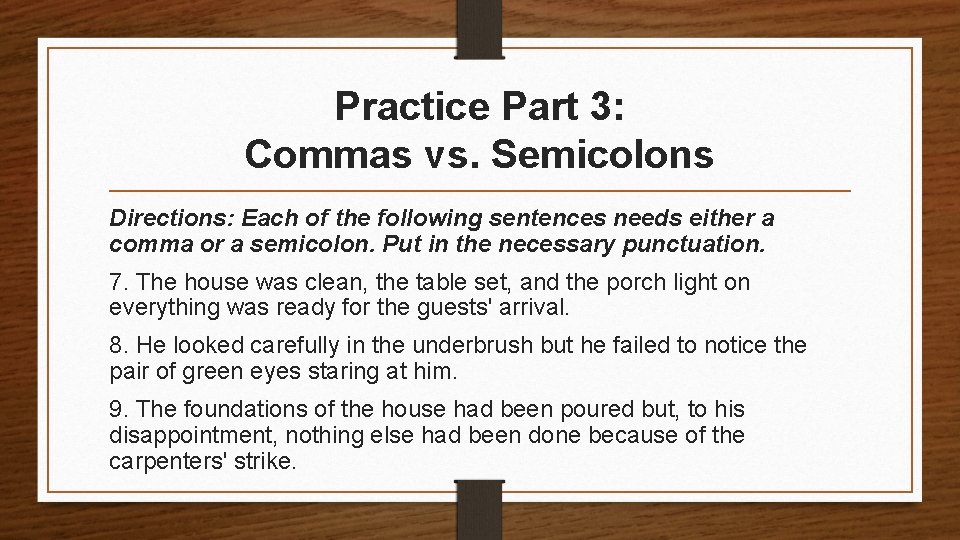 Practice Part 3: Commas vs. Semicolons Directions: Each of the following sentences needs either