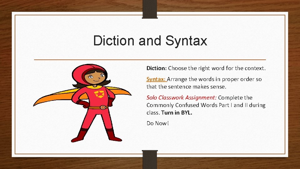Diction and Syntax Diction: Choose the right word for the context. Syntax: Arrange the
