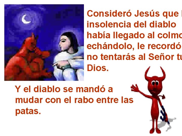 Consideró Jesús que l insolencia del diablo había llegado al colmo echándolo, le recordó: