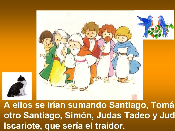 A ellos se irían sumando Santiago, Tomás otro Santiago, Simón, Judas Tadeo y Jud
