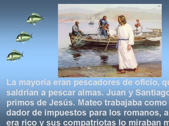 La mayoría eran pescadores de oficio, qu saldrían a pescar almas. Juan y Santiago