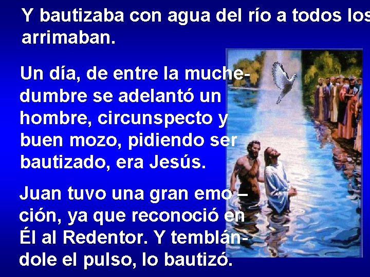Y bautizaba con agua del río a todos los arrimaban. Un día, de entre